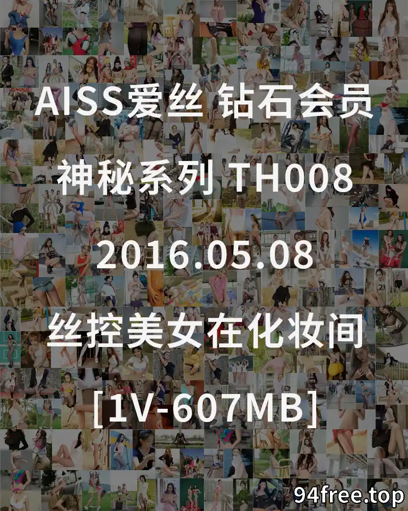 [AISS爱丝] 钻石会员 神秘系列 TH008 2016.05.08 丝控美女在化妆间 [1V-607MB] - 就是免费-就是免费