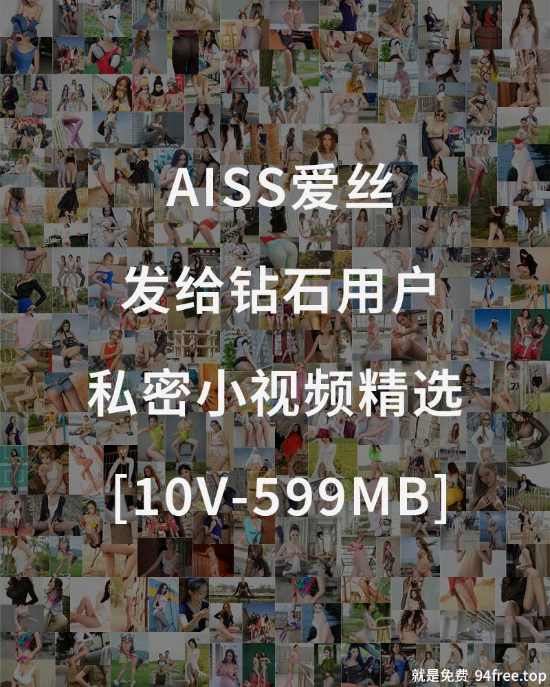 [AISS爱丝] 发给钻石用户的私密小视频精选 [10V-599MB]-就是免费